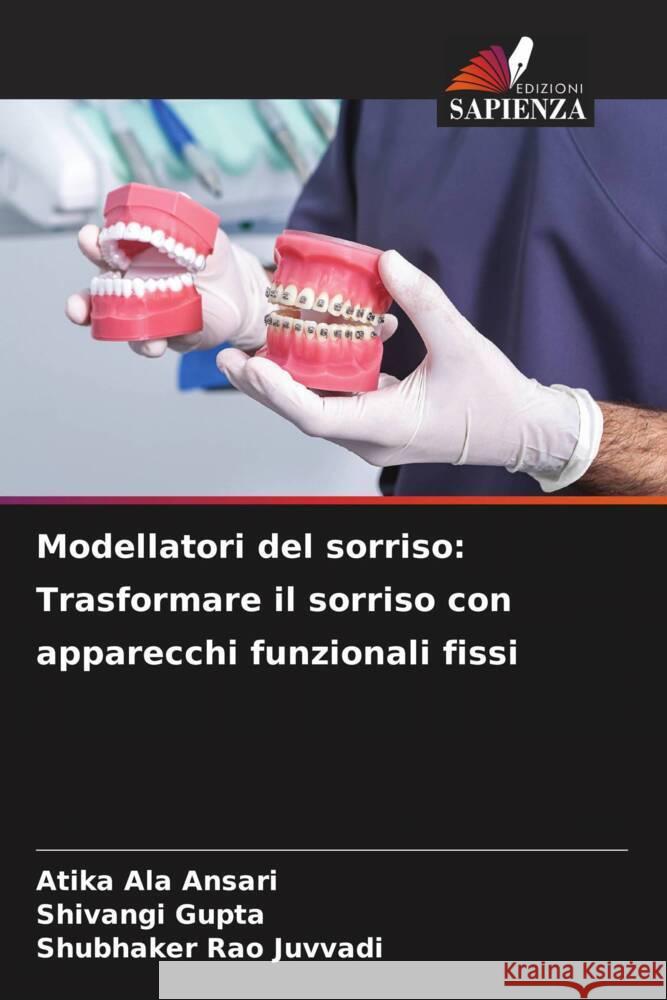 Modellatori del sorriso: Trasformare il sorriso con apparecchi funzionali fissi Atika Ala Ansari Shivangi Gupta Shubhaker Rao Juvvadi 9786207968893 Edizioni Sapienza - książka