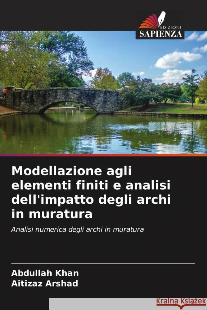 Modellazione agli elementi finiti e analisi dell'impatto degli archi in muratura Khan, Abdullah, Arshad, Aitizaz 9786208955625 Edizioni Sapienza - książka