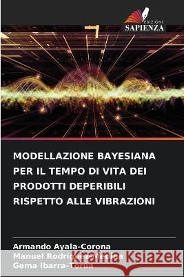 Modellazione Bayesiana Per Il Tempo Di Vita Dei Prodotti Deperibili Rispetto Alle Vibrazioni Armando Ayala-Corona Manuel Rodriguez-Medina Gema Ibarra-Torua 9786205769737 Edizioni Sapienza - książka