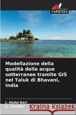 Modellazione della qualit? delle acque sotterranee tramite GIS nel Taluk di Bhavani, India J. Abdul Bari G. Vennila 9786205825044 Edizioni Sapienza - książka