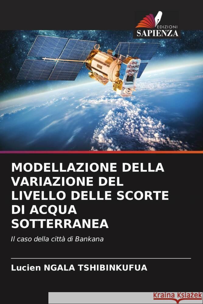 MODELLAZIONE DELLA VARIAZIONE DEL LIVELLO DELLE SCORTE DI ACQUA SOTTERRANEA Ngala Tshibinkufua, Lucien 9786204888897 Edizioni Sapienza - książka