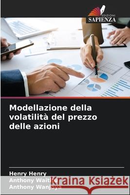 Modellazione della volatilità del prezzo delle azioni Henry Henry, Anthony Waititu, Anthony Wanjoya 9786204166315 Edizioni Sapienza - książka