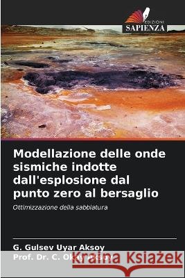 Modellazione delle onde sismiche indotte dall\'esplosione dal punto zero al bersaglio G. Gulsev Uya Prof C. Okay Aksoy 9786205825761 Edizioni Sapienza - książka