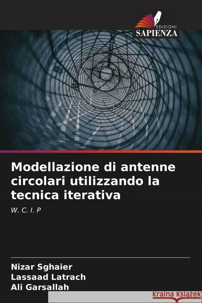 Modellazione di antenne circolari utilizzando la tecnica iterativa Sghaier, Nizar, Latrach, Lassaad, Garsallah, Ali 9786204536439 Edizioni Sapienza - książka