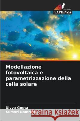 Modellazione fotovoltaica e parametrizzazione della cella solare Divya Gupta, Kumari Namrata 9786204099217 Edizioni Sapienza - książka