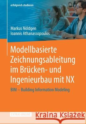 Modellbasierte Zeichnungsableitung Im Brücken- Und Ingenieurbau Mit Nx: Bim - Building Information Modeling Nöldgen, Markus 9783658265885 Springer Vieweg - książka