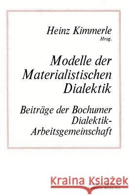 Modelle Der Materialistischen Dialektik: Beiträge Der Bochumer Dialektik-Arbeitsgemeinschaft Kimmerle 9789400997417 Springer - książka