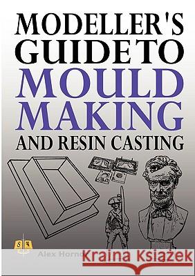 Modeller's Guide to Mould Making and Resin Casting Alex Hornor 9781906512576 SwordWorks Books - książka