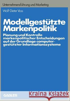 Modellgestützte Markenpolitik: Planung Und Kontrolle Markenpolitischer Entscheidungen Auf Der Grundlage Computergestützter Informationssysteme Voss, Wolf-Dieter 9783409360357 Betriebswirtschaftlicher Verlag Gabler - książka