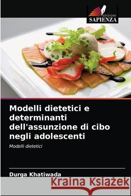 Modelli dietetici e determinanti dell'assunzione di cibo negli adolescenti Durga Khatiwada 9786203080285 Edizioni Sapienza - książka