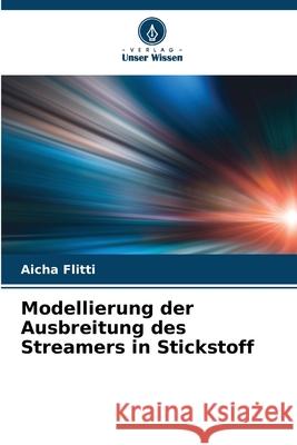 Modellierung der Ausbreitung des Streamers in Stickstoff Flitti, Aicha 9786208962821 Verlag Unser Wissen - książka