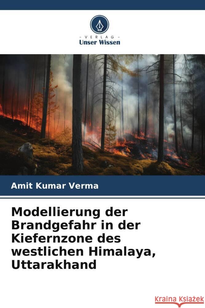 Modellierung der Brandgefahr in der Kiefernzone des westlichen Himalaya, Uttarakhand Amit Kumar Verma 9786206907428 Verlag Unser Wissen - książka