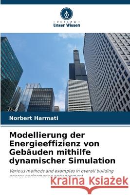 Modellierung der Energieeffizienz von Gebäuden mithilfe dynamischer Simulation Harmati, Norbert 9786209597602 Verlag Unser Wissen - książka