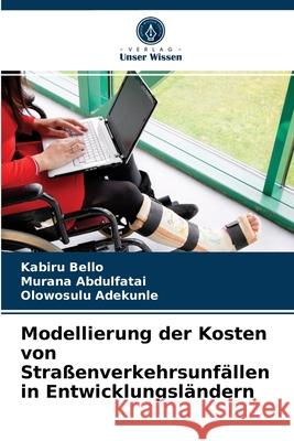 Modellierung der Kosten von Straßenverkehrsunfällen in Entwicklungsländern Kabiru Bello, Murana Abdulfatai, Olowosulu Adekunle 9786204068695 Verlag Unser Wissen - książka