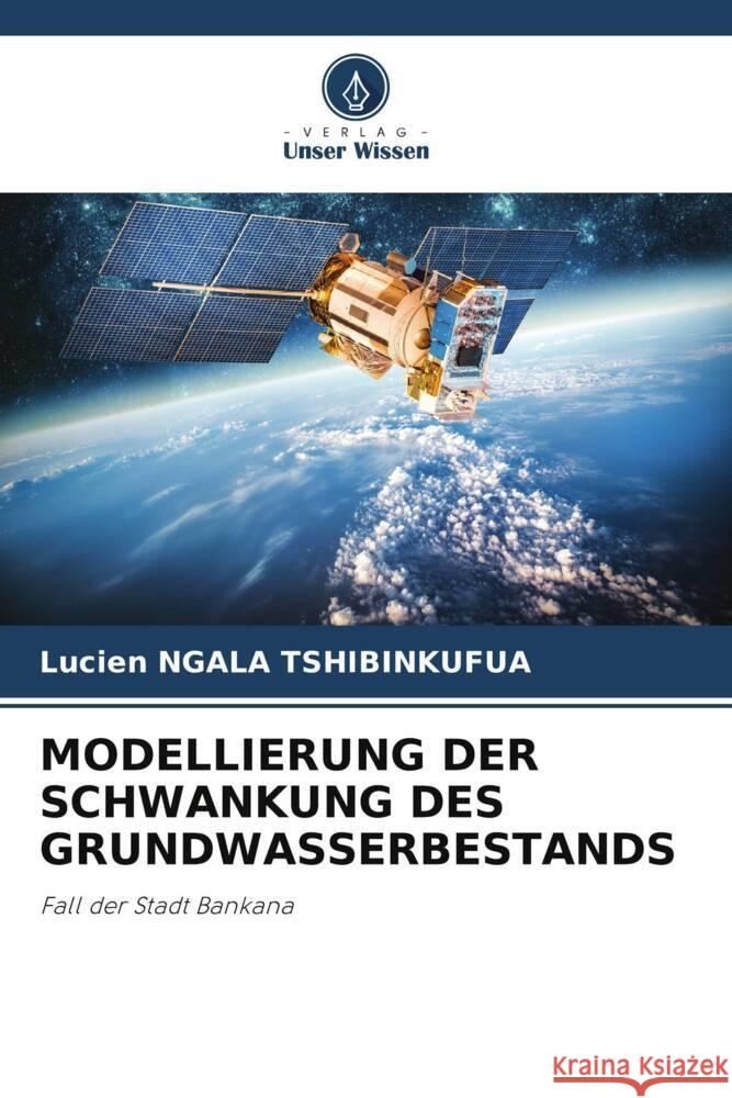 MODELLIERUNG DER SCHWANKUNG DES GRUNDWASSERBESTANDS Ngala Tshibinkufua, Lucien 9786204887654 Verlag Unser Wissen - książka