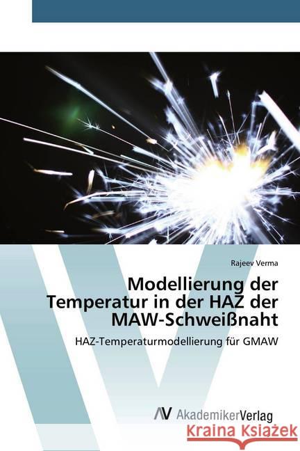 Modellierung der Temperatur in der HAZ der MAW-Schweißnaht : HAZ-Temperaturmodellierung für GMAW Verma, Rajeev 9786200664686 AV Akademikerverlag - książka