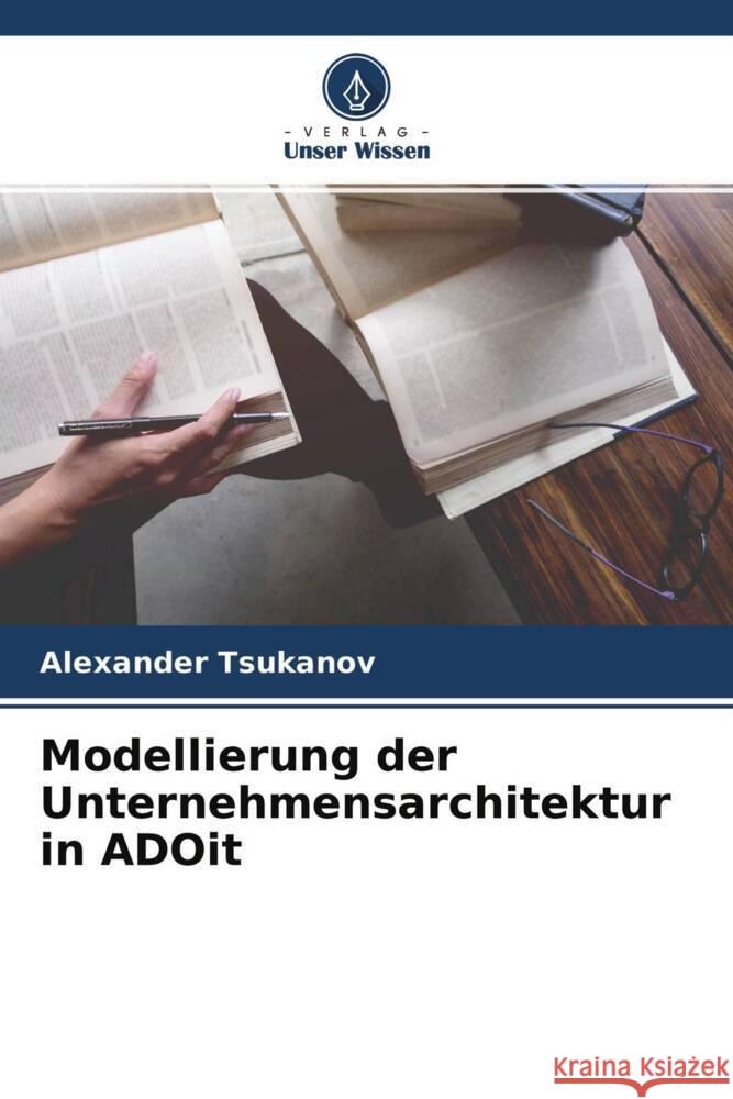 Modellierung der Unternehmensarchitektur in ADOit Tsukanov, Alexander 9786204491189 Verlag Unser Wissen - książka