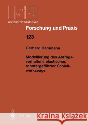 Modellierung Des Abtragsverhaltens Elastischer, Robotergeführter Schleifwerkzeuge Hammann, Gerhard 9783540647874 Not Avail - książka