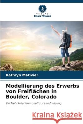 Modellierung des Erwerbs von Freiflächen in Boulder, Colorado Metivier, Kathryn 9786209051944 Verlag Unser Wissen - książka