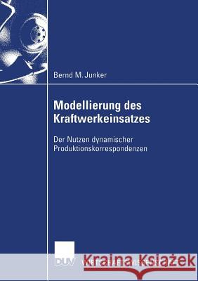 Modellierung Des Kraftwerkeinsatzes: Der Nutzen Dynamischer Produktionskorrespondenzen Junker, Bernd M. 9783824406555 Deutscher Universitatsverlag - książka