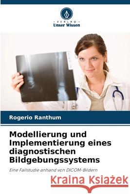 Modellierung und Implementierung eines diagnostischen Bildgebungssystems Ranthum, Rogério 9786203891140 Verlag Unser Wissen - książka