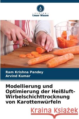 Modellierung und Optimierung der Heißluft-Wirbelschichttrocknung von Karottenwürfeln Pandey, Ram Krishna, Kumar, Arvind 9786209122408 Verlag Unser Wissen - książka