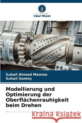 Modellierung und Optimierung der Oberfl?chenrauhigkeit beim Drehen Suhail Ahmed Manroo Suhail Ganiny 9786205579947 Verlag Unser Wissen - książka