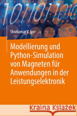 Modellierung Und Python-Simulation Von Magneten F?r Anwendungen in Der Leistungselektronik Shivkumar V. Iyer 9783031589881 Springer Vieweg - książka