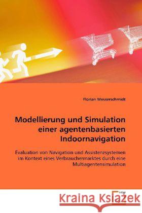 Modellierung und Simulation einer agentenbasierten Indoornavigation : Evaluation von Navigation und Assistenzsystemen im Kontext eines Verbrauchermarktes durch eine Multiagentensimulation Messerschmidt, Florian 9783639122367 VDM Verlag Dr. Müller - książka