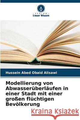 Modellierung von Abwasserüberläufen in einer Stadt mit einer großen flüchtigen Bevölkerung Obaid Alisawi, Hussein Abed 9786206820888 Verlag Unser Wissen - książka
