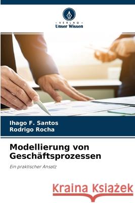 Modellierung von Geschäftsprozessen Ihago F Santos, Rodrigo Rocha 9786204161389 Verlag Unser Wissen - książka