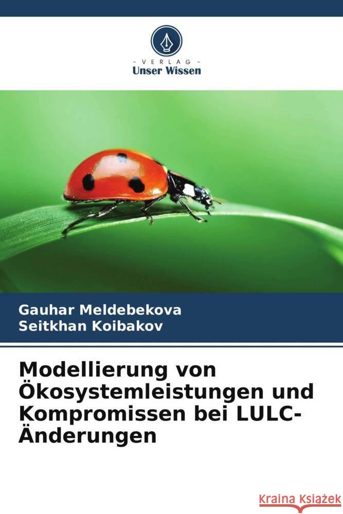 Modellierung von Ökosystemleistungen und Kompromissen bei LULC-Änderungen Meldebekova, Gauhar, Koibakov, Seitkhan 9786208553920 Verlag Unser Wissen - książka