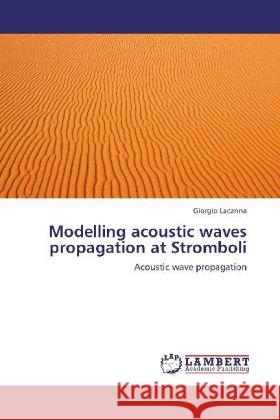 Modelling acoustic waves propagation at Stromboli : Acoustic wave propagation Lacanna, Giorgio 9783659275289 LAP Lambert Academic Publishing - książka
