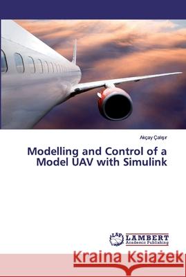 Modelling and Control of a Model UAV with Simulink Çalisir, Akçay 9783659566363 LAP Lambert Academic Publishing - książka