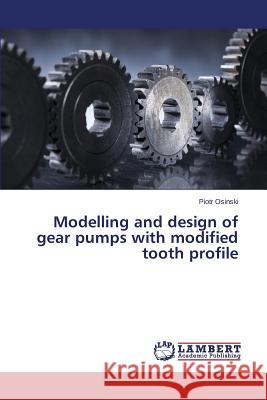 Modelling and Design of Gear Pumps with Modified Tooth Profile Osinski Piotr 9783659526626 LAP Lambert Academic Publishing - książka