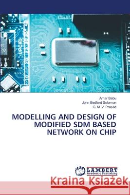 Modelling and Design of Modified Sdm Based Network on Chip Amar Babu John Bedford Solomon G. M. V. Prasad 9786203471038 LAP Lambert Academic Publishing - książka