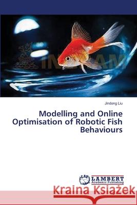 Modelling and Online Optimisation of Robotic Fish Behaviours Liu Jindong 9783659353710 LAP Lambert Academic Publishing - książka