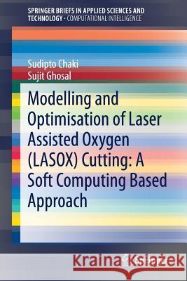 Modelling and Optimisation of Laser Assisted Oxygen (Lasox) Cutting: A Soft Computing Based Approach Chaki, Sudipto 9783030049027 Springer - książka