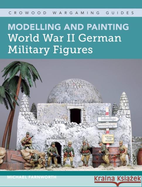 Modelling and Painting World War II German Military Figures Michael Farnworth 9781785004834 The Crowood Press Ltd - książka