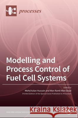 Modelling and Process Control of Fuel Cell Systems Mohd Azlan Hussain Wan Ramli Wan Daud 9783036505749 Mdpi AG - książka