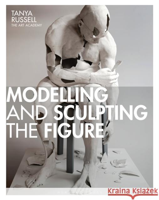 Modelling and Sculpting the Figure Tanya Russell   9781912217625 Bloomsbury Publishing PLC - książka