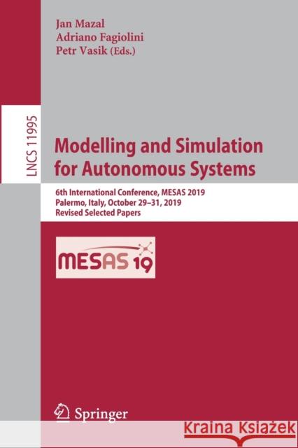 Modelling and Simulation for Autonomous Systems: 6th International Conference, Mesas 2019, Palermo, Italy, October 29-31, 2019, Revised Selected Paper Mazal, Jan 9783030438890 Springer - książka