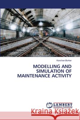 MODELLING AND SIMULATION OF MAINTENANCE ACTIVITY Borkar, Kanchan 9786200043412 LAP Lambert Academic Publishing - książka