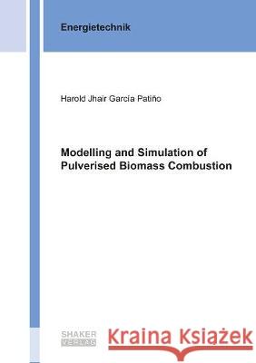 Modelling and Simulation of Pulverised Biomass Combustion Harold Jhair García Patiño 9783844071306 Shaker Verlag GmbH, Germany - książka