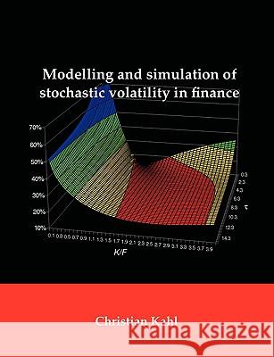 Modelling and Simulation of Stochastic Volatility in Finance Christian Kahl 9781581123838 Dissertation.com - książka