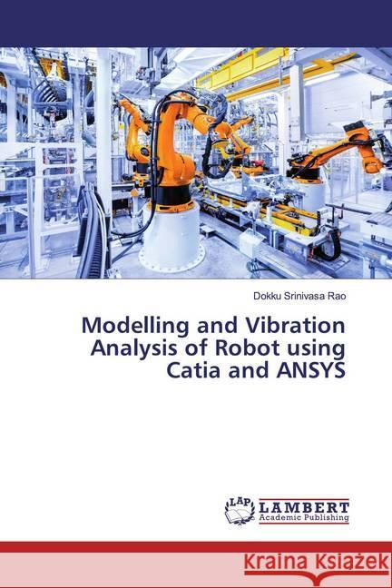 Modelling and Vibration Analysis of Robot using Catia and ANSYS Srinivasa Rao, Dokku 9783330031296 LAP Lambert Academic Publishing - książka