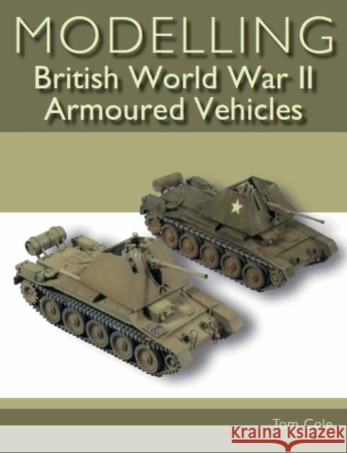 Modelling British World War II Armoured Vehicles Tom Cole 9781785005473 The Crowood Press Ltd - książka