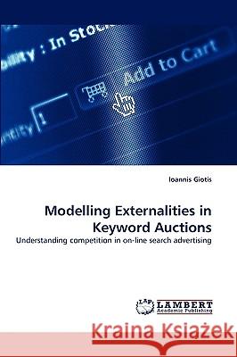 Modelling Externalities in Keyword Auctions Ioannis Giotis 9783838375847 LAP Lambert Academic Publishing - książka