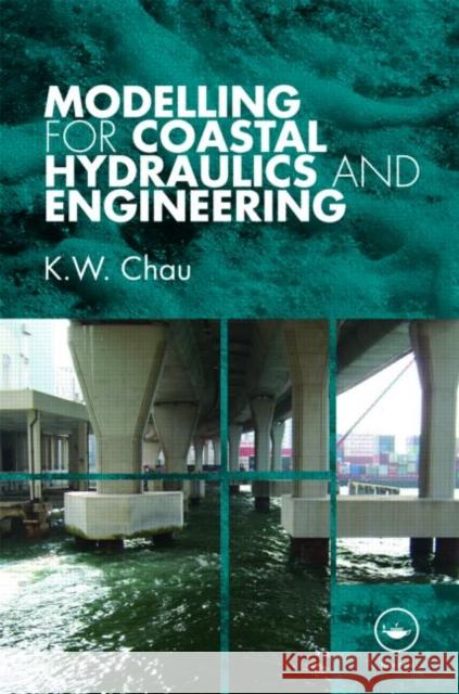 Modelling for Coastal Hydraulics and Engineering KW Chau   9780415482547 Taylor & Francis - książka