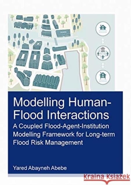 Modelling Human-Flood Interactions: A Coupled Flood-Agent-Institution Modelling Framework for Long-Term Flood Risk Management Yared Abayneh Abebe 9780367748869 CRC Press - książka